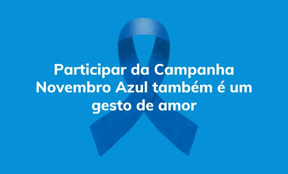 Participar da Campanha Novembro Azul é também um gesto de amor. 